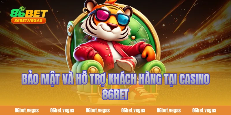 Bảo mật và hỗ trợ khách hàng tại Casino 86bet