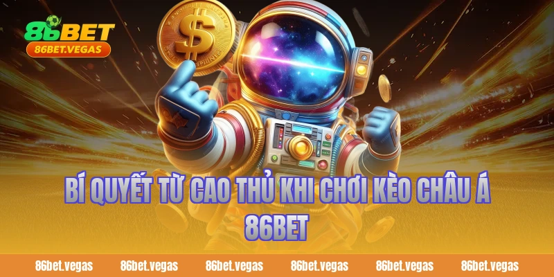 Bí quyết từ cao thủ khi chơi kèo châu Á 86bet