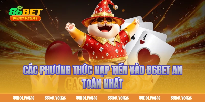 Các phương thức nạp tiền vào 86bet an toàn nhất
