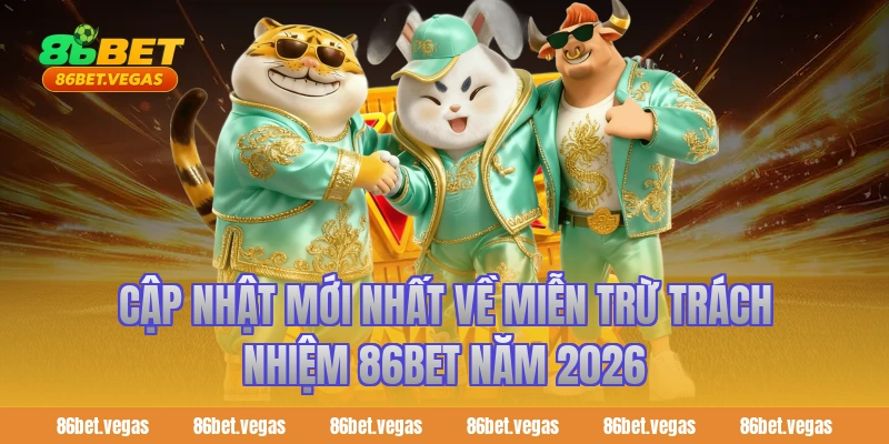 Cập Nhật Mới Nhất Về Miễn Trừ Trách Nhiệm 86BET Năm 2026