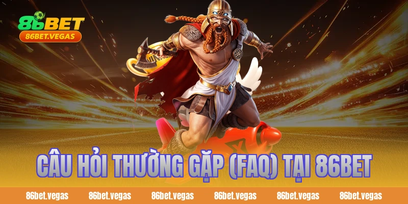 Câu hỏi thường gặp (FAQ) tại 86bet
