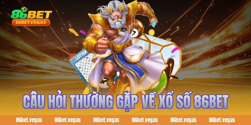 Câu hỏi thường gặp về Xổ Số 86bet