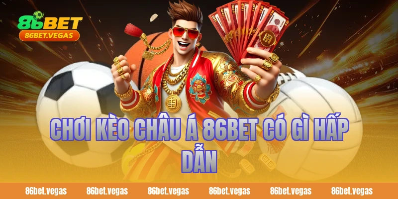 Chơi kèo châu Á 86bet có gì hấp dẫn