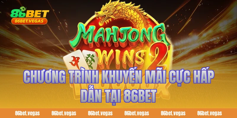 Chương trình khuyến mãi cực hấp dẫn tại 86bet