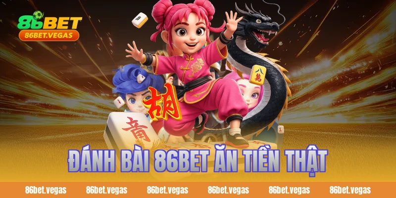 Đánh bài 86BET ăn tiền thật và mẹo thắng lớn cho tân thủ