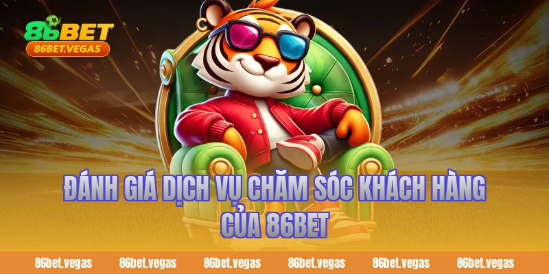 Đánh giá dịch vụ chăm sóc khách hàng của 86BET
