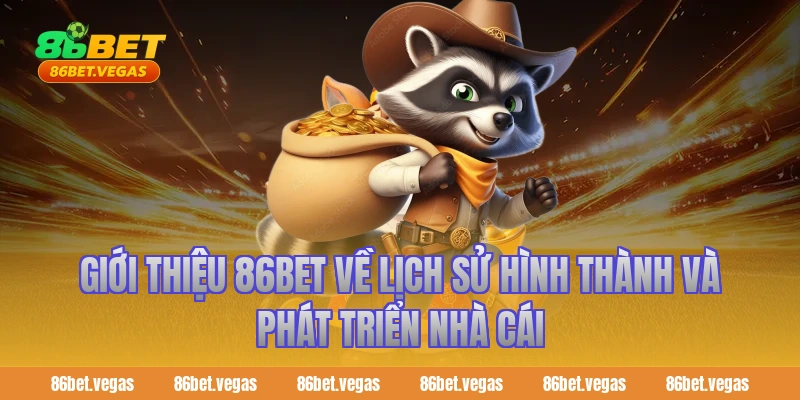 Giới thiệu 86bet về lịch sử hình thành và phát triển nhà cái