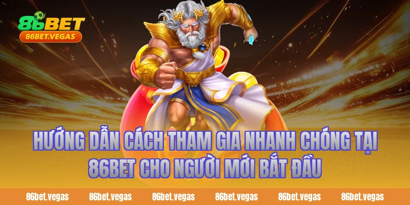 Hướng dẫn cách tham gia nhanh chóng tại 86bet cho người mới bắt đầu