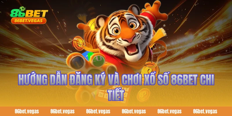 Hướng dẫn đăng ký và chơi Xổ Số 86bet chi tiết