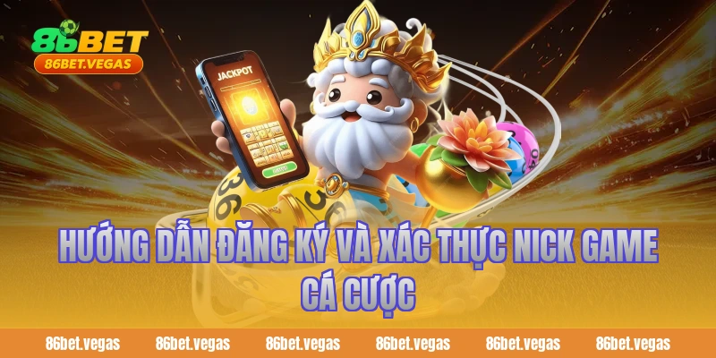 Hướng dẫn đăng ký và xác thực nick game cá cược