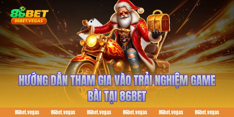 Hướng dẫn tham gia vào trải nghiệm game bài tại 86bet