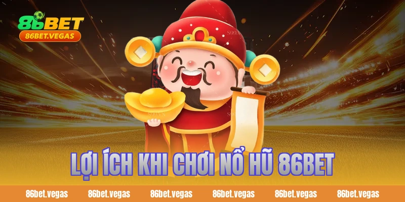 Lợi ích khi chơi Nổ Hũ 86bet