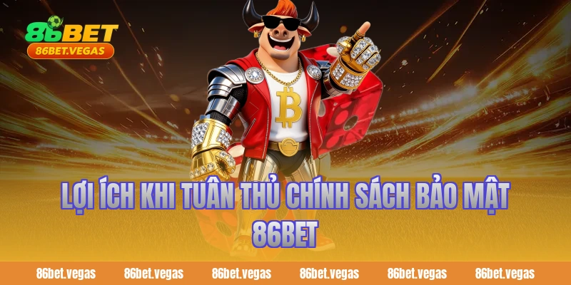 Lợi ích khi tuân thủ chính sách bảo mật 86bet