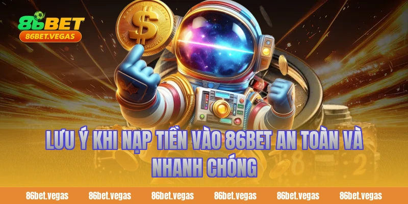 Lưu ý khi nạp tiền vào 86bet an toàn và nhanh chóng