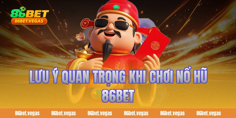 Lưu ý quan trọng khi chơi Nổ Hũ 86bet