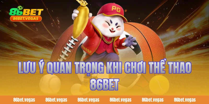 Lưu ý quan trọng khi chơi thể thao 86bet