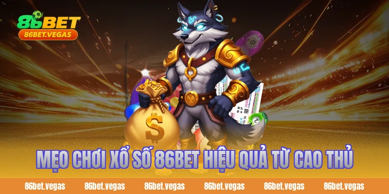 Mẹo chơi Xổ Số 86bet hiệu quả từ cao thủ