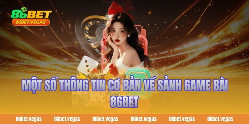 Một số thông tin cơ bản về sảnh game bài 86bet