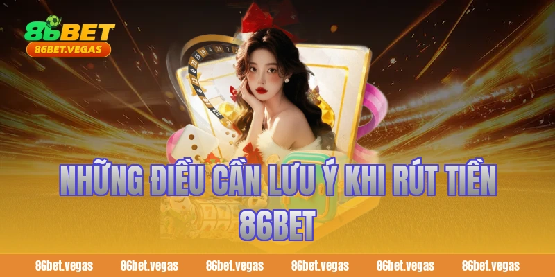 Những Điều Cần Lưu Ý Khi rút tiền 86bet