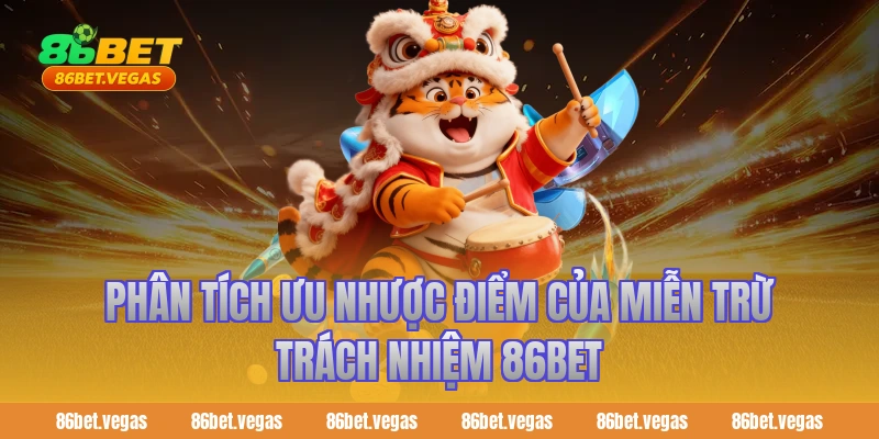 Phân Tích Ưu Nhược Điểm Của Miễn Trừ Trách Nhiệm 86BET