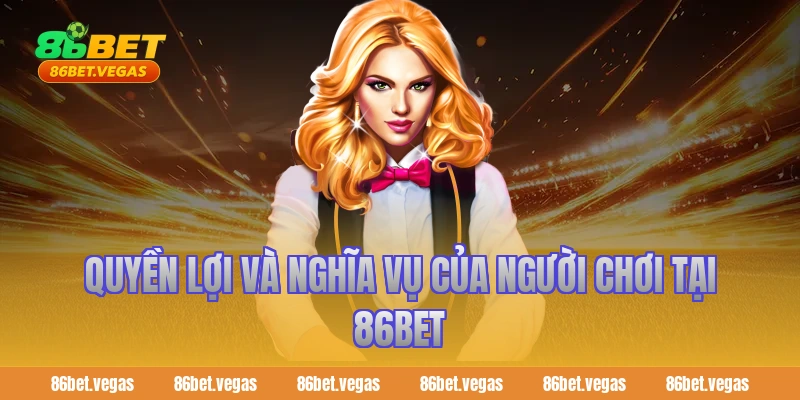 Quyền lợi và nghĩa vụ của người chơi tại 86bet