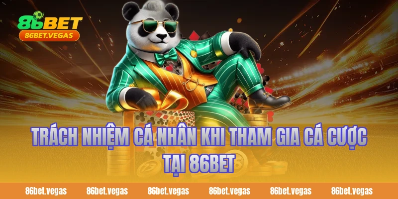 Trách Nhiệm Cá Nhân Khi Tham Gia Cá Cược Tại 86BET