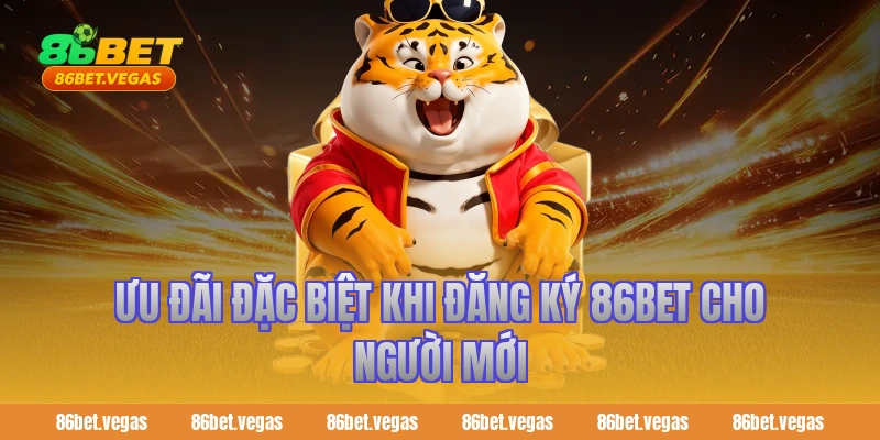 Ưu đãi đặc biệt khi đăng ký 86bet cho người mới