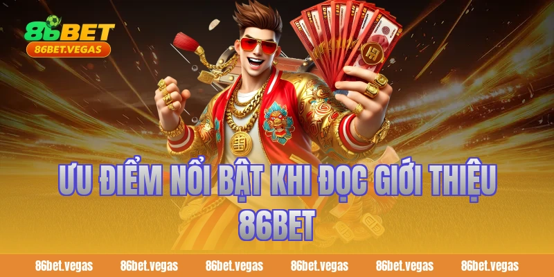 Ưu điểm nổi bật khi đọc giới thiệu 86bet