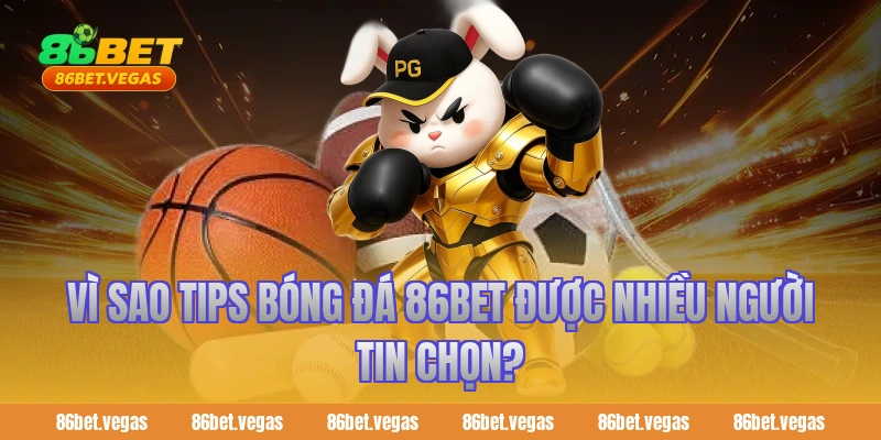 Vì sao tips bóng đá 86bet được nhiều người tin chọn?