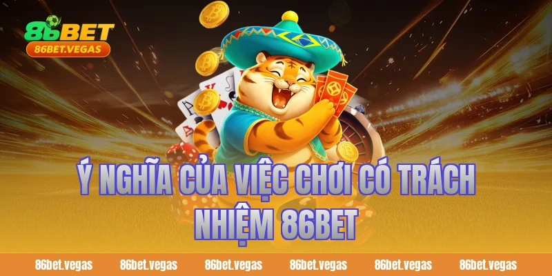 Ý nghĩa của việc chơi có trách nhiệm 86bet